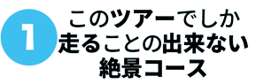 このツアーでしか走ることの出来ない絶景コース